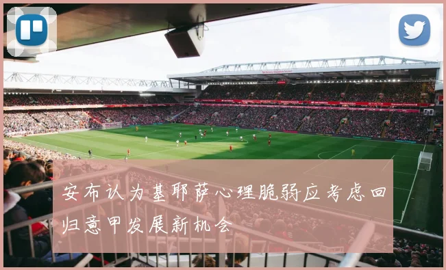 安布认为基耶萨心理脆弱应考虑回归意甲发展新机会