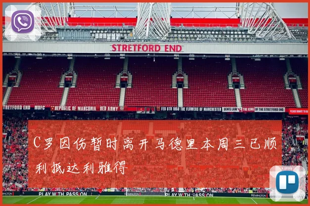C罗因伤暂时离开马德里本周三已顺利抵达利雅得