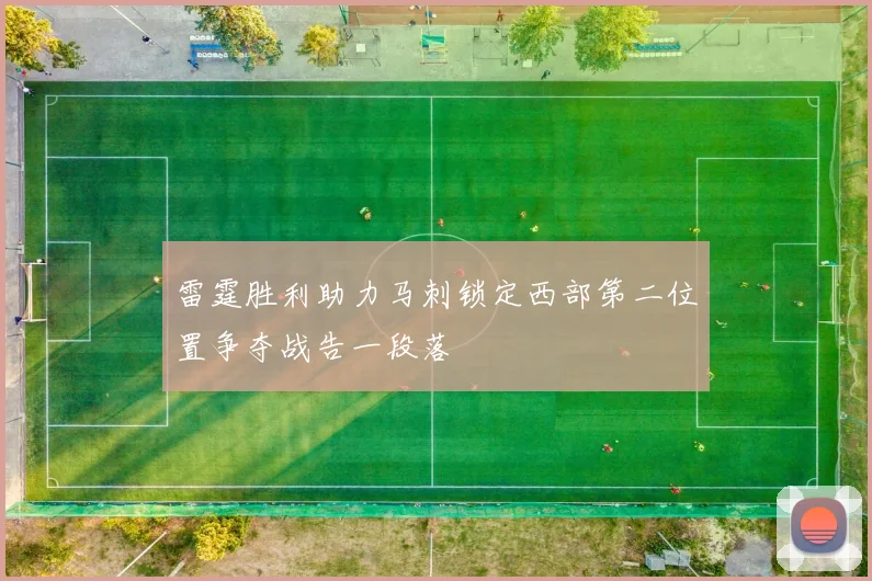 雷霆胜利助力马刺锁定西部第二位置争夺战告一段落