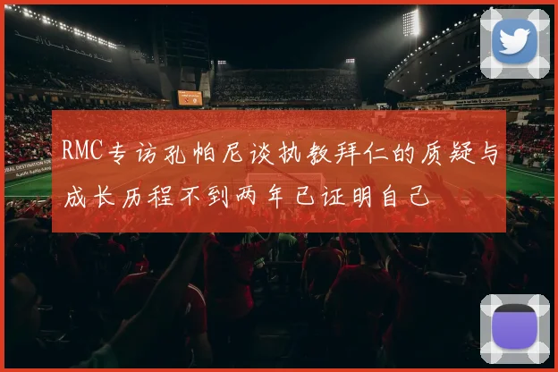 RMC专访孔帕尼谈执教拜仁的质疑与成长历程不到两年已证明自己